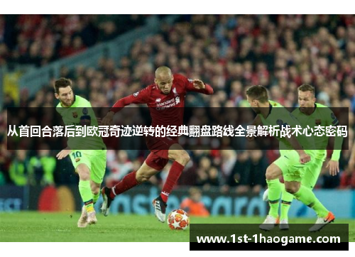 从首回合落后到欧冠奇迹逆转的经典翻盘路线全景解析战术心态密码