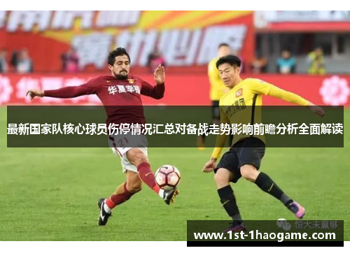 最新国家队核心球员伤停情况汇总对备战走势影响前瞻分析全面解读