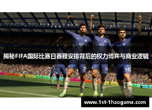 揭秘FIFA国际比赛日赛程安排背后的权力博弈与商业逻辑 揭秘FIFA国际比赛日赛程安排背后的权力博弈与商业逻辑