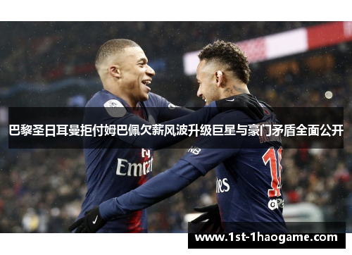 巴黎圣日耳曼拒付姆巴佩欠薪风波升级巨星与豪门矛盾全面公开