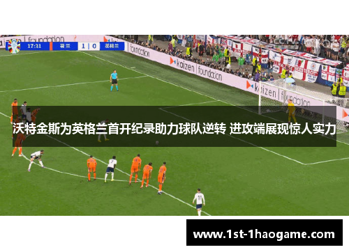 沃特金斯为英格兰首开纪录助力球队逆转 进攻端展现惊人实力