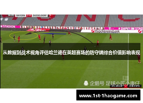 从数据到战术视角评估哈兰德在英超赛场的防守端综合价值影响表现 从数据到战术视角评估哈兰德在英超赛场的防守端综合价值影响表现